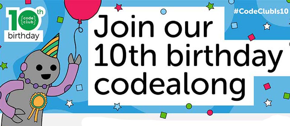 Celebrate Code Club’s 10th birthday with a free global codealong!